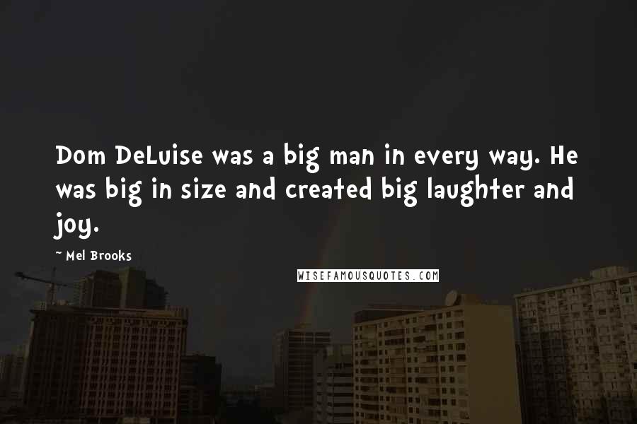 Mel Brooks Quotes: Dom DeLuise was a big man in every way. He was big in size and created big laughter and joy.