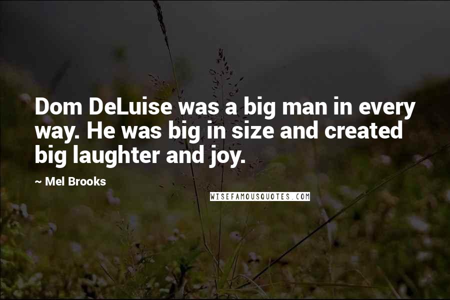 Mel Brooks Quotes: Dom DeLuise was a big man in every way. He was big in size and created big laughter and joy.