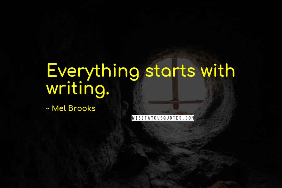 Mel Brooks Quotes: Everything starts with writing.