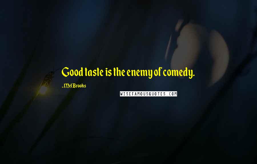 Mel Brooks Quotes: Good taste is the enemy of comedy.