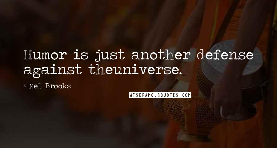 Mel Brooks Quotes: Humor is just another defense against theuniverse.