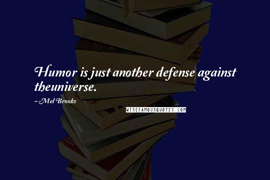 Mel Brooks Quotes: Humor is just another defense against theuniverse.