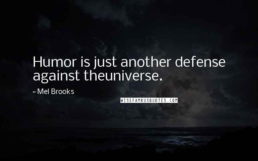 Mel Brooks Quotes: Humor is just another defense against theuniverse.