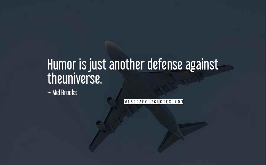 Mel Brooks Quotes: Humor is just another defense against theuniverse.
