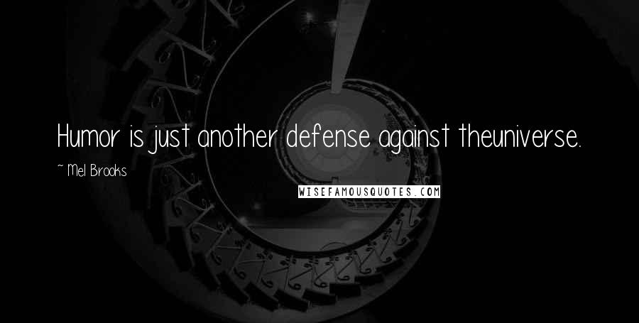 Mel Brooks Quotes: Humor is just another defense against theuniverse.
