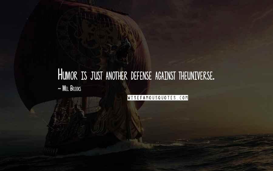 Mel Brooks Quotes: Humor is just another defense against theuniverse.