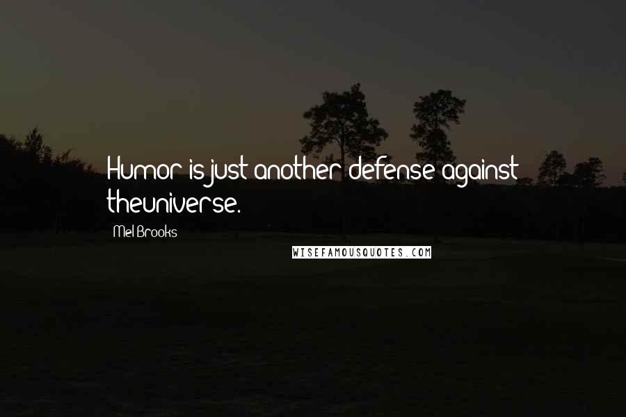Mel Brooks Quotes: Humor is just another defense against theuniverse.