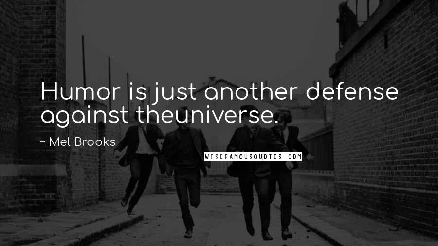 Mel Brooks Quotes: Humor is just another defense against theuniverse.