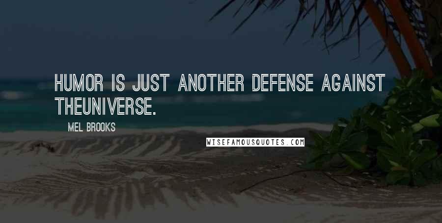 Mel Brooks Quotes: Humor is just another defense against theuniverse.