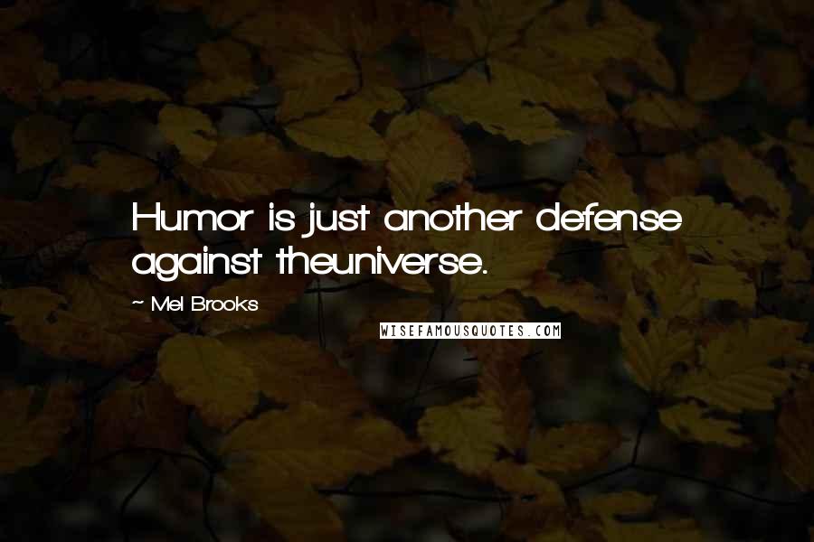 Mel Brooks Quotes: Humor is just another defense against theuniverse.