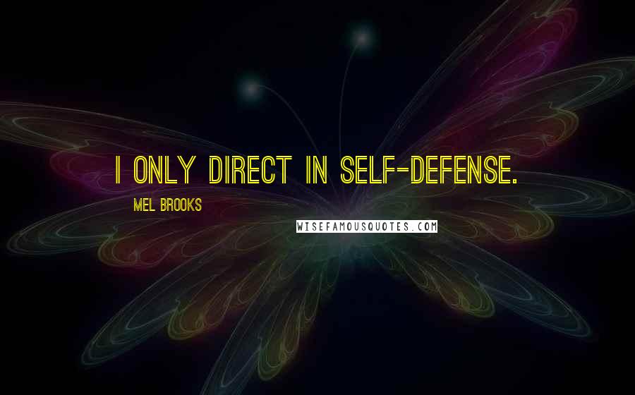Mel Brooks Quotes: I only direct in self-defense.