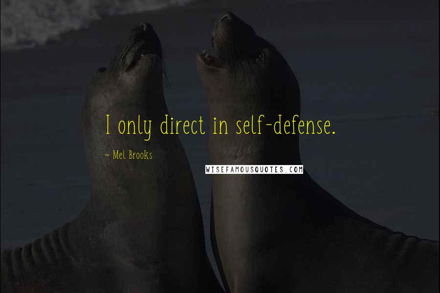 Mel Brooks Quotes: I only direct in self-defense.