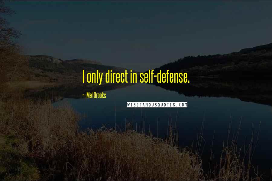 Mel Brooks Quotes: I only direct in self-defense.