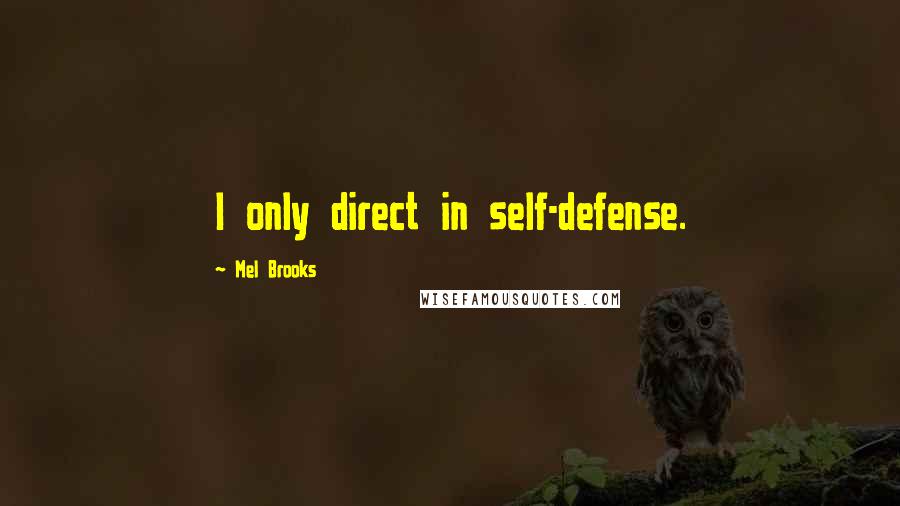 Mel Brooks Quotes: I only direct in self-defense.