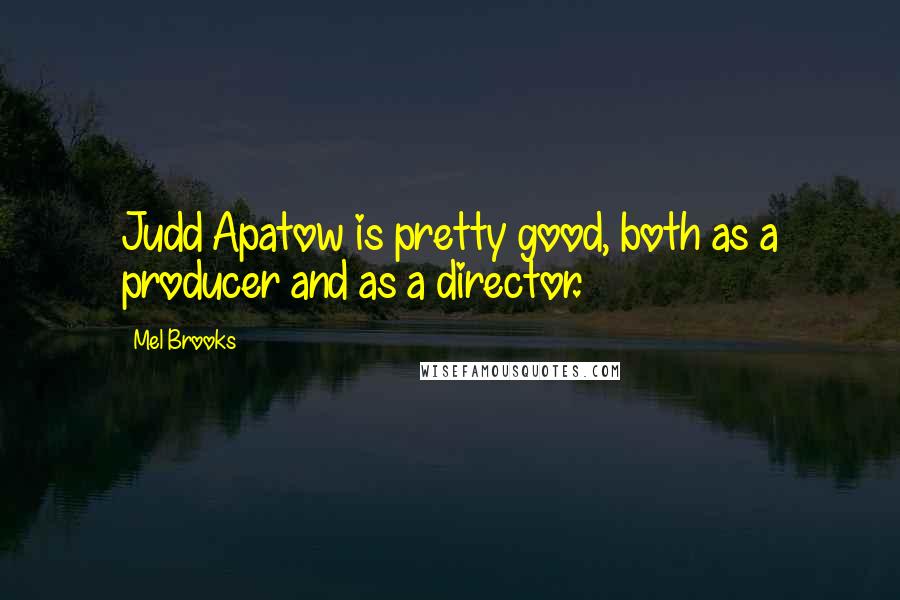 Mel Brooks Quotes: Judd Apatow is pretty good, both as a producer and as a director.