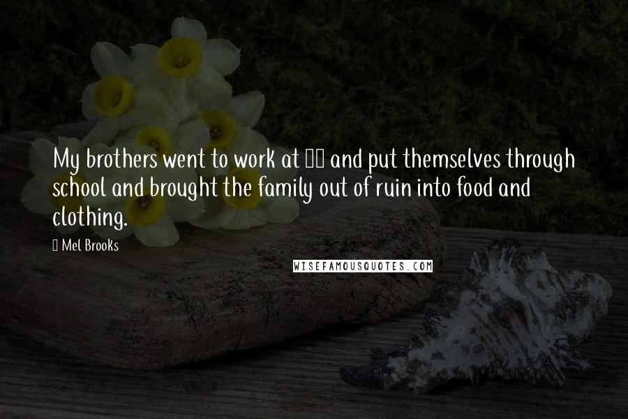 Mel Brooks Quotes: My brothers went to work at 12 and put themselves through school and brought the family out of ruin into food and clothing.