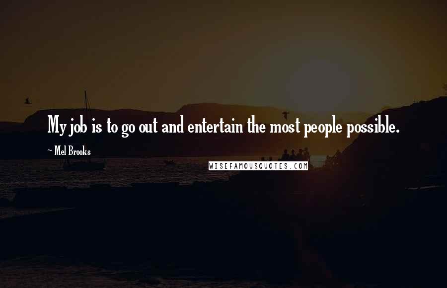 Mel Brooks Quotes: My job is to go out and entertain the most people possible.