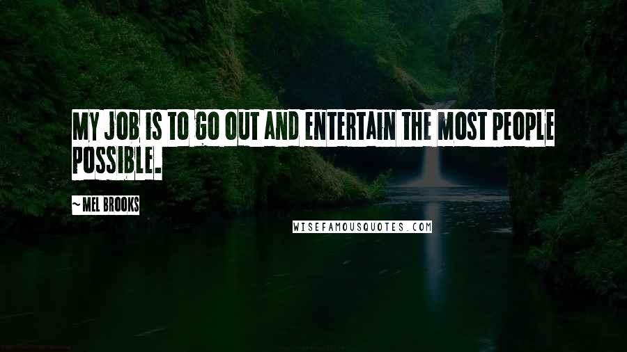 Mel Brooks Quotes: My job is to go out and entertain the most people possible.