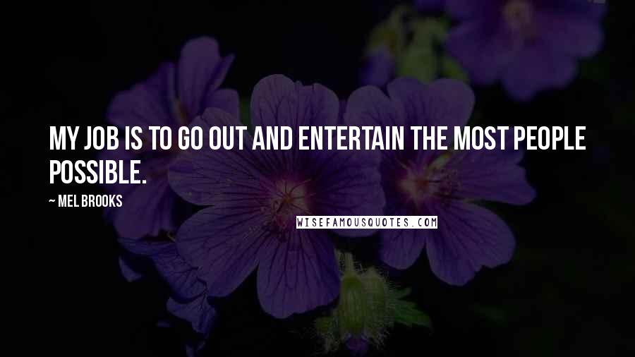 Mel Brooks Quotes: My job is to go out and entertain the most people possible.