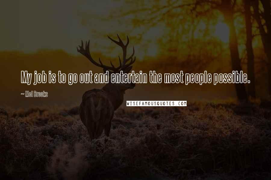 Mel Brooks Quotes: My job is to go out and entertain the most people possible.