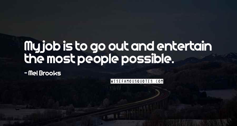 Mel Brooks Quotes: My job is to go out and entertain the most people possible.