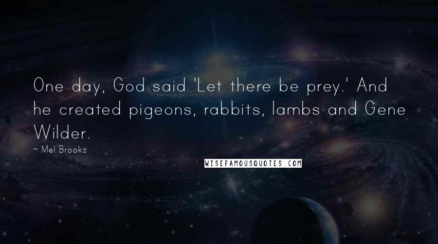 Mel Brooks Quotes: One day, God said 'Let there be prey.' And he created pigeons, rabbits, lambs and Gene Wilder.