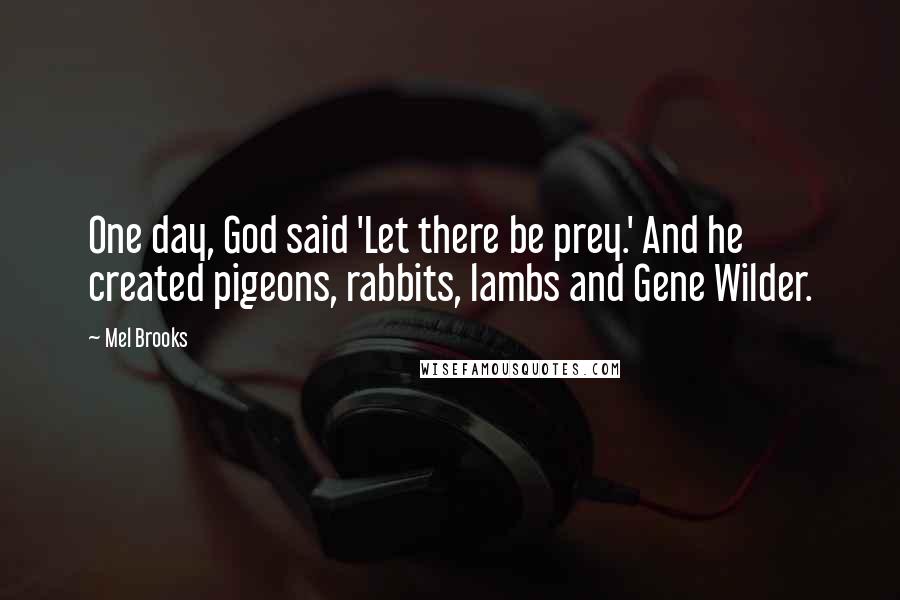 Mel Brooks Quotes: One day, God said 'Let there be prey.' And he created pigeons, rabbits, lambs and Gene Wilder.