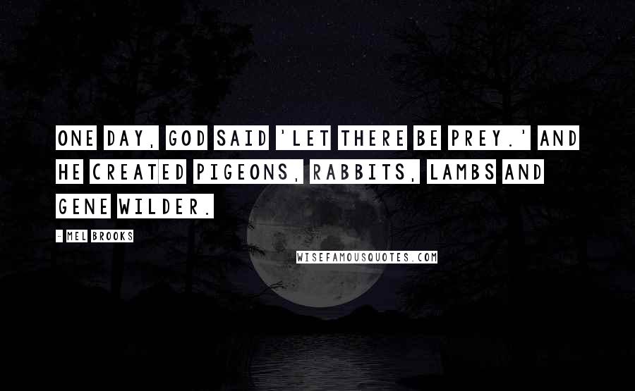 Mel Brooks Quotes: One day, God said 'Let there be prey.' And he created pigeons, rabbits, lambs and Gene Wilder.