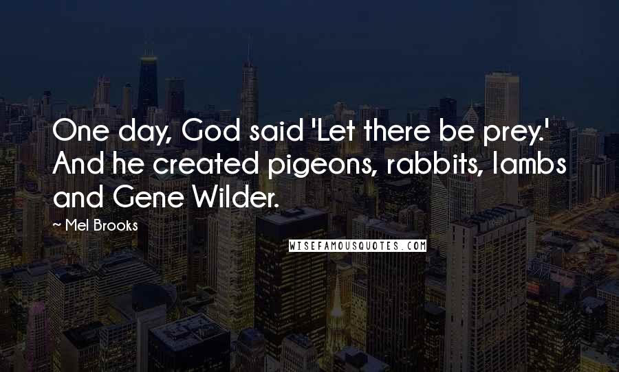 Mel Brooks Quotes: One day, God said 'Let there be prey.' And he created pigeons, rabbits, lambs and Gene Wilder.