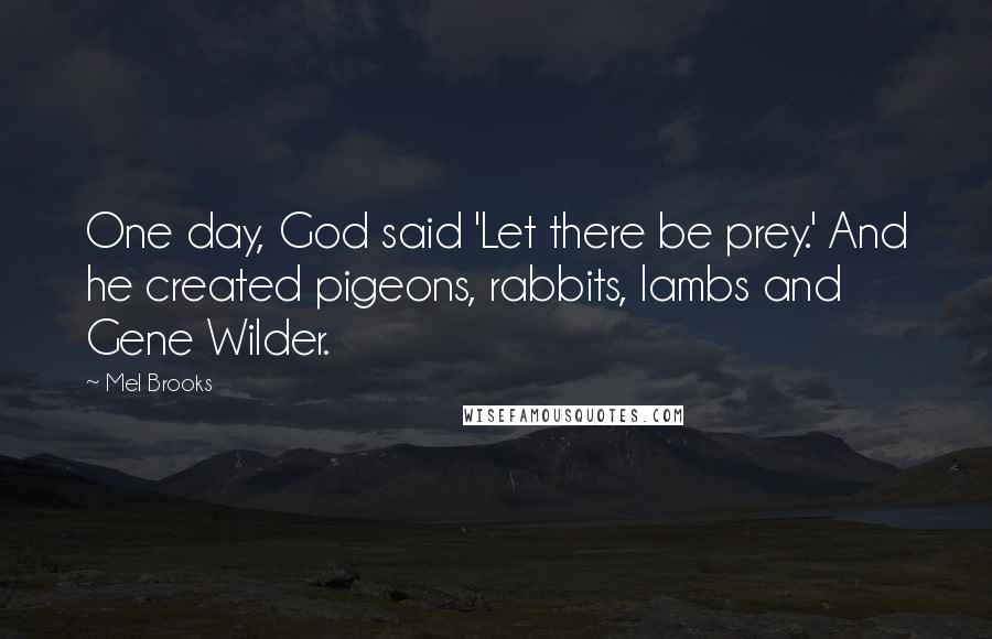 Mel Brooks Quotes: One day, God said 'Let there be prey.' And he created pigeons, rabbits, lambs and Gene Wilder.