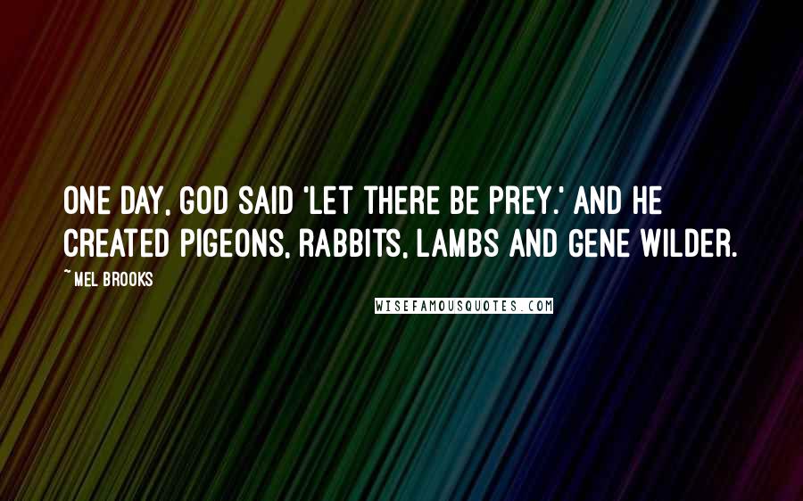 Mel Brooks Quotes: One day, God said 'Let there be prey.' And he created pigeons, rabbits, lambs and Gene Wilder.