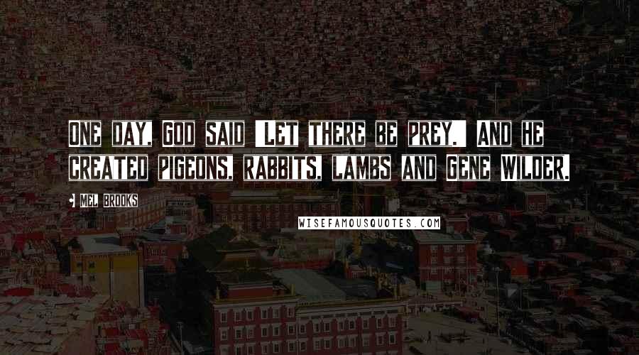 Mel Brooks Quotes: One day, God said 'Let there be prey.' And he created pigeons, rabbits, lambs and Gene Wilder.