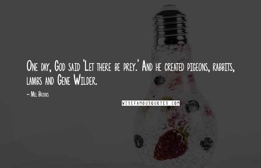 Mel Brooks Quotes: One day, God said 'Let there be prey.' And he created pigeons, rabbits, lambs and Gene Wilder.