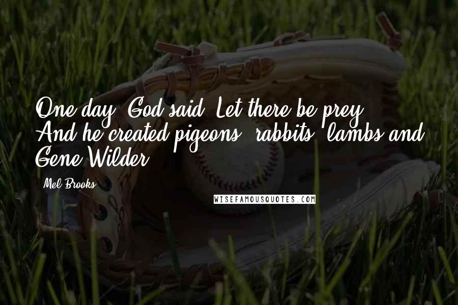 Mel Brooks Quotes: One day, God said 'Let there be prey.' And he created pigeons, rabbits, lambs and Gene Wilder.