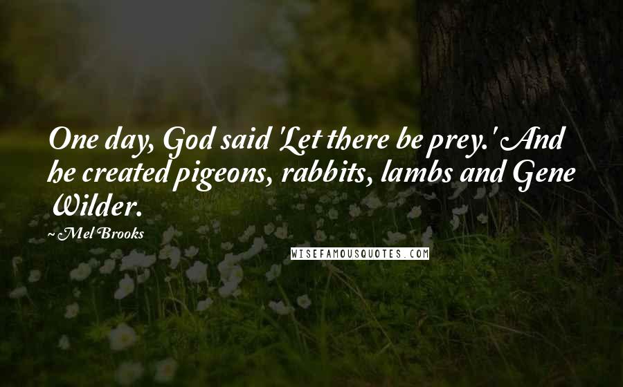 Mel Brooks Quotes: One day, God said 'Let there be prey.' And he created pigeons, rabbits, lambs and Gene Wilder.