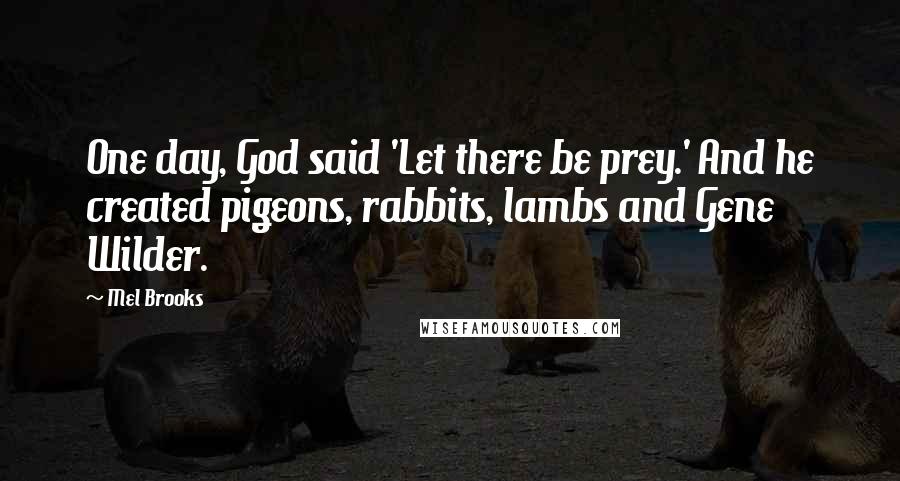 Mel Brooks Quotes: One day, God said 'Let there be prey.' And he created pigeons, rabbits, lambs and Gene Wilder.