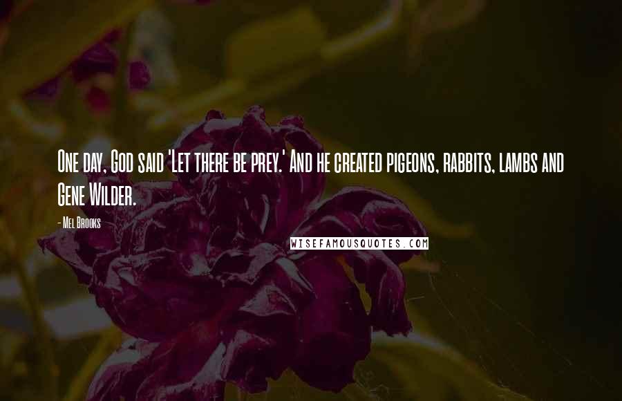 Mel Brooks Quotes: One day, God said 'Let there be prey.' And he created pigeons, rabbits, lambs and Gene Wilder.