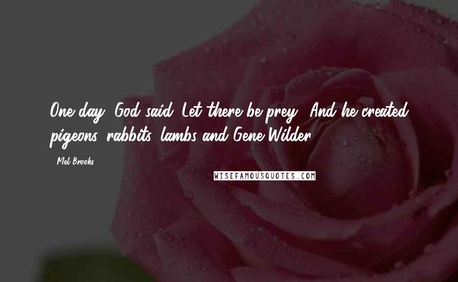 Mel Brooks Quotes: One day, God said 'Let there be prey.' And he created pigeons, rabbits, lambs and Gene Wilder.