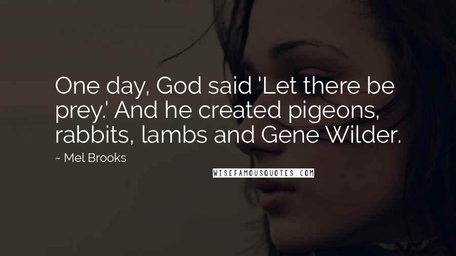 Mel Brooks Quotes: One day, God said 'Let there be prey.' And he created pigeons, rabbits, lambs and Gene Wilder.