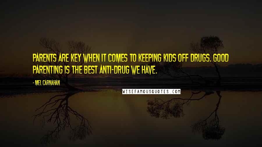 Mel Carnahan Quotes: Parents are key when it comes to keeping kids off drugs. Good parenting is the best anti-drug we have.