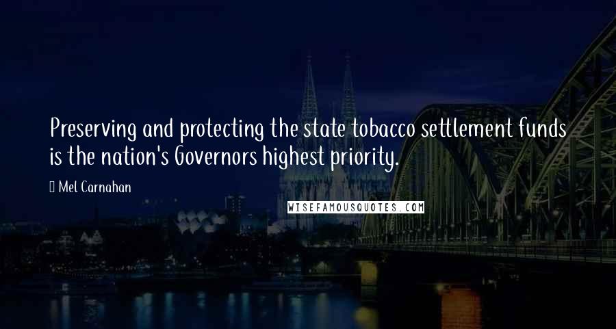 Mel Carnahan Quotes: Preserving and protecting the state tobacco settlement funds is the nation's Governors highest priority.