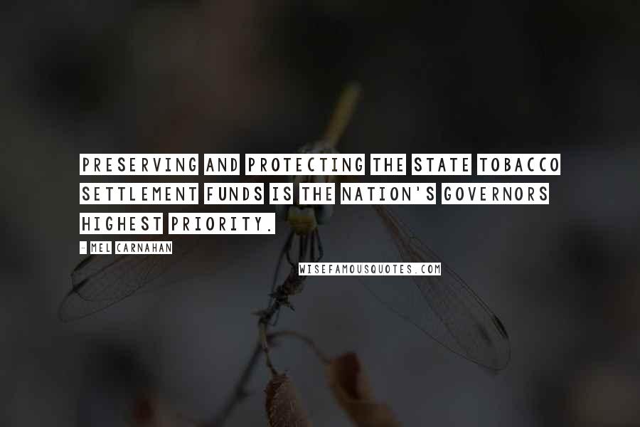 Mel Carnahan Quotes: Preserving and protecting the state tobacco settlement funds is the nation's Governors highest priority.