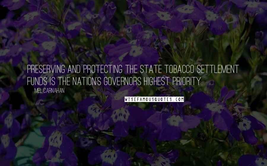 Mel Carnahan Quotes: Preserving and protecting the state tobacco settlement funds is the nation's Governors highest priority.