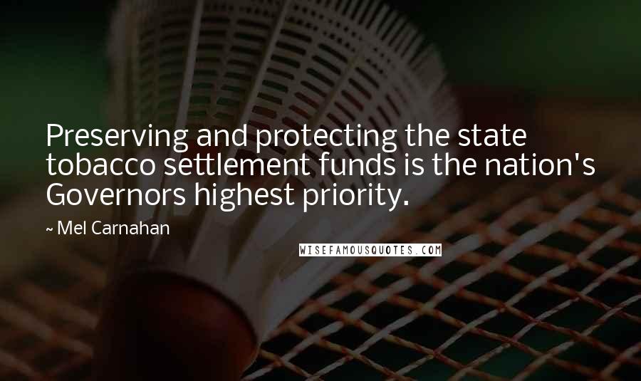 Mel Carnahan Quotes: Preserving and protecting the state tobacco settlement funds is the nation's Governors highest priority.