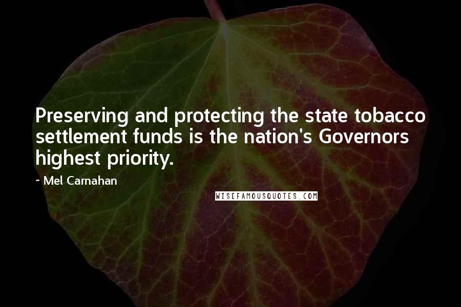Mel Carnahan Quotes: Preserving and protecting the state tobacco settlement funds is the nation's Governors highest priority.