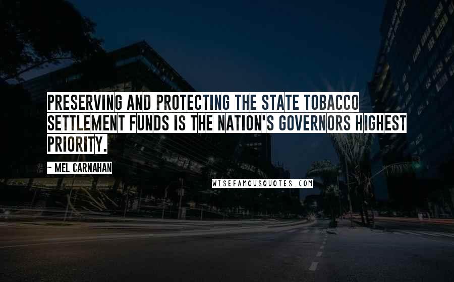 Mel Carnahan Quotes: Preserving and protecting the state tobacco settlement funds is the nation's Governors highest priority.