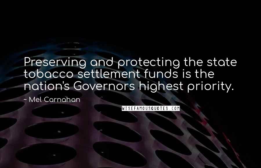 Mel Carnahan Quotes: Preserving and protecting the state tobacco settlement funds is the nation's Governors highest priority.