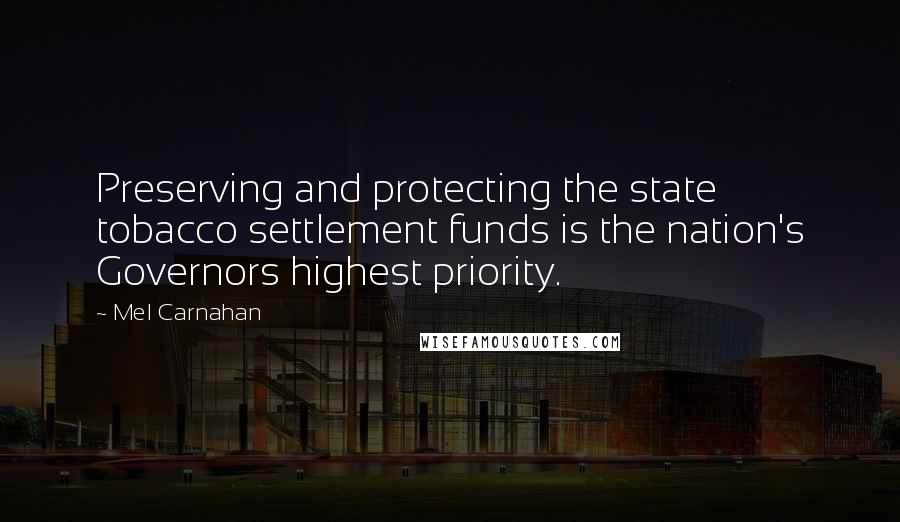 Mel Carnahan Quotes: Preserving and protecting the state tobacco settlement funds is the nation's Governors highest priority.