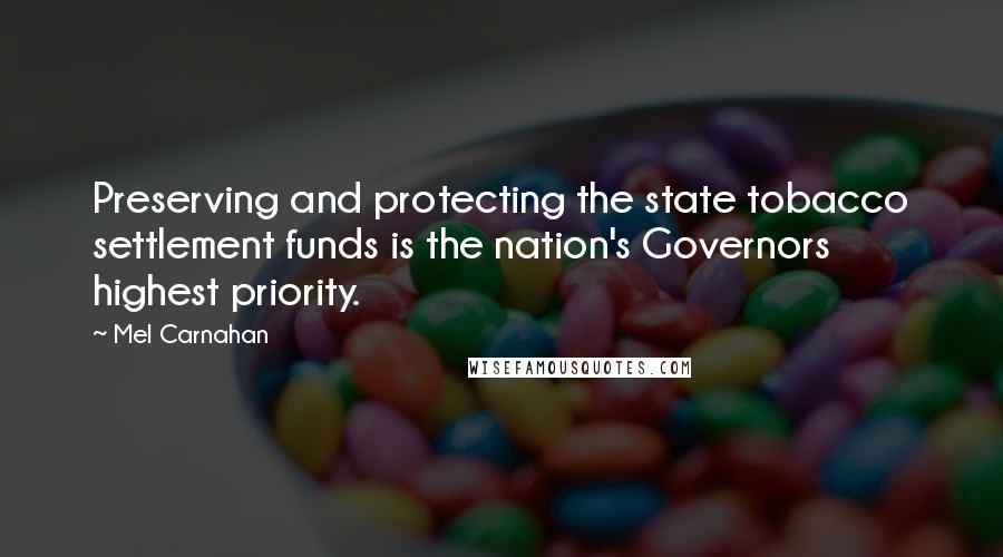 Mel Carnahan Quotes: Preserving and protecting the state tobacco settlement funds is the nation's Governors highest priority.