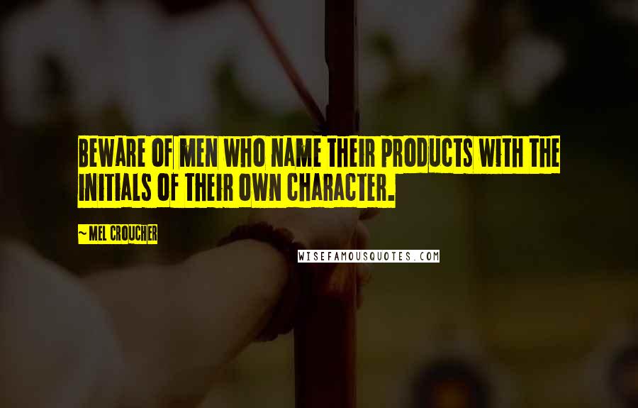 Mel Croucher Quotes: Beware of men who name their products with the initials of their own character.